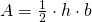 A = \frac{1}{2} \cdot h \cdot b